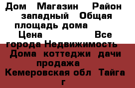 Дом . Магазин. › Район ­ западный › Общая площадь дома ­ 134 › Цена ­ 5 000 000 - Все города Недвижимость » Дома, коттеджи, дачи продажа   . Кемеровская обл.,Тайга г.